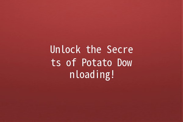 Unlock the Secrets of Potato Downloading! 🥔🚀