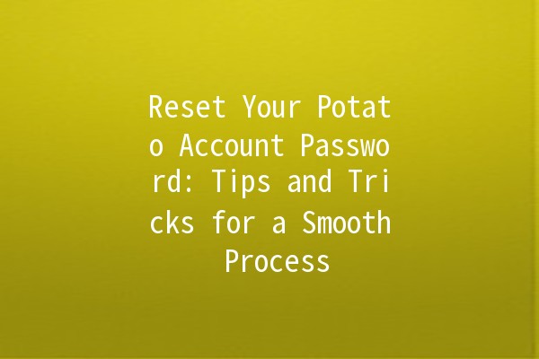 Reset Your Potato Account Password: Tips and Tricks for a Smooth Process 🥔🔑