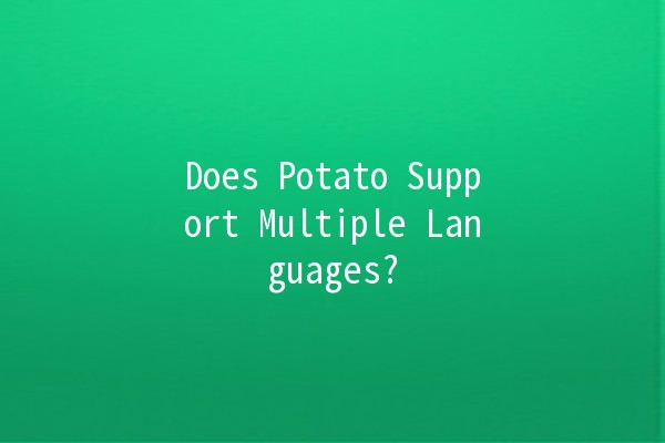 Does Potato Support Multiple Languages? 🥔🌐