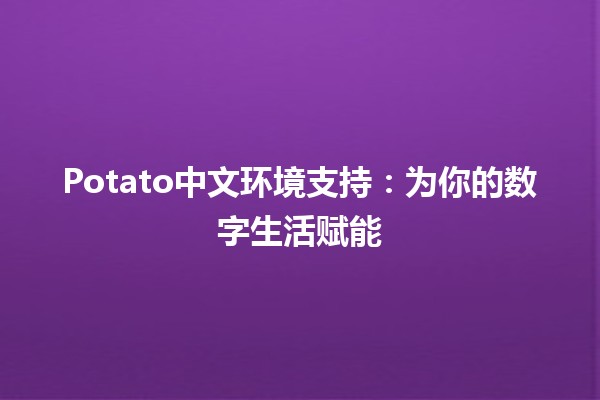 Potato中文环境支持：为你的数字生活赋能 🚀💻