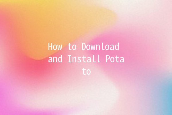 How to Download and Install Potato 📥🥔