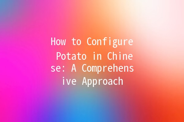 How to Configure Potato in Chinese: A Comprehensive Approach 🍟✨