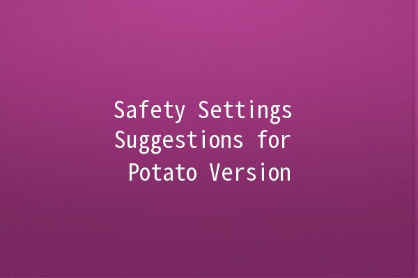 Safety Settings Suggestions for Potato Version 🌟📱