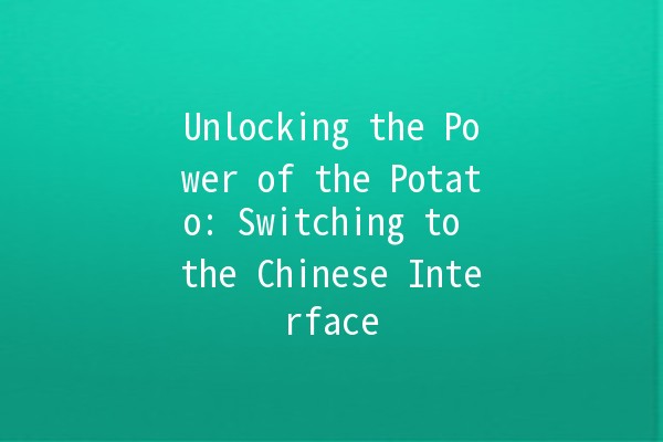 Unlocking the Power of the Potato: Switching to the Chinese Interface 🌟🥔