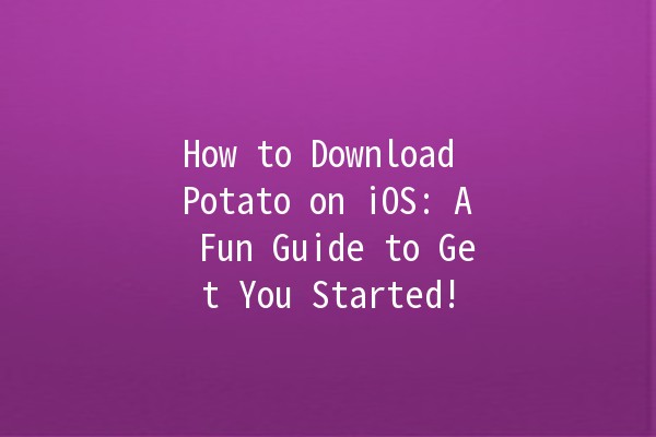 How to Download Potato on iOS: A Fun Guide to Get You Started! 🍟📱