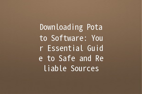 Downloading Potato Software: Your Essential Guide to Safe and Reliable Sources 🥔🔗