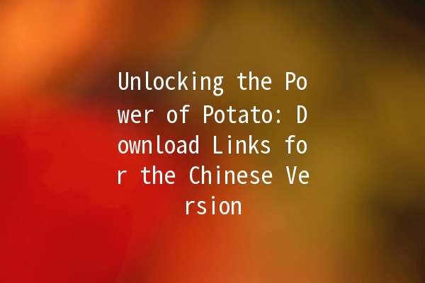 Unlocking the Power of Potato: Download Links for the Chinese Version 🥔🌍