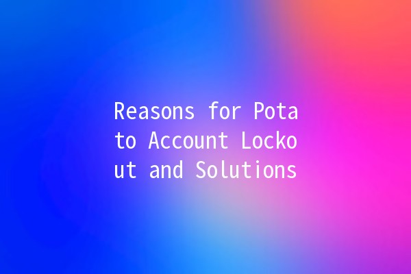 Reasons for Potato Account Lockout and Solutions 🥔🔒