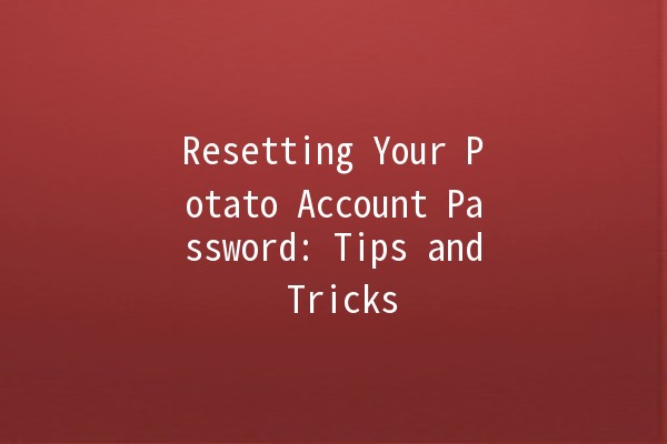 Resetting Your Potato Account Password: Tips and Tricks 🥔🔑