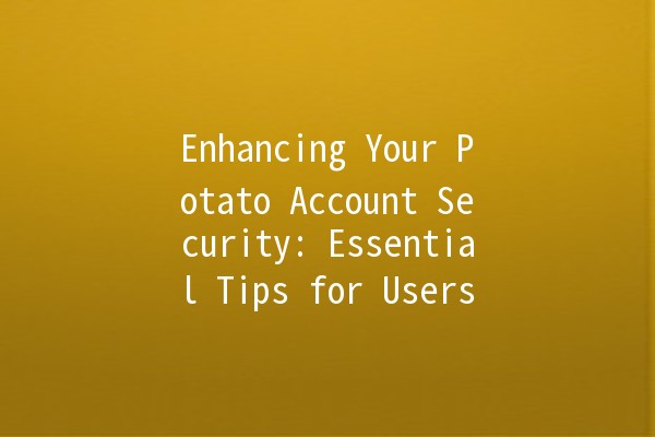 Enhancing Your Potato Account Security: Essential Tips for Users 🔒🥔