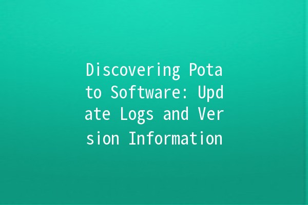 Discovering Potato Software: Update Logs and Version Information 📅🥔