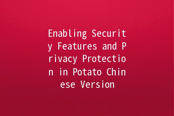 Enabling Security Features and Privacy Protection in Potato Chinese Version 🥔🔒