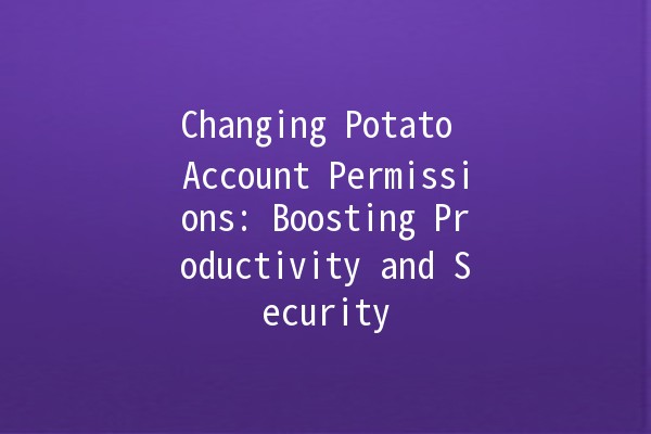 Changing Potato Account Permissions: Boosting Productivity and Security 🔒🥔