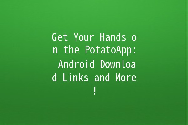 Get Your Hands on the PotatoApp: Android Download Links and More! 🥔📱