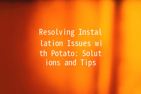 Resolving Installation Issues with Potato: Solutions and Tips 🍟💻