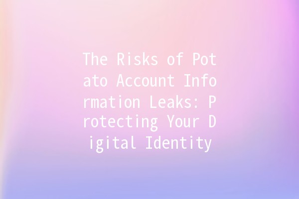 The Risks of Potato Account Information Leaks: Protecting Your Digital Identity 🥔🔒