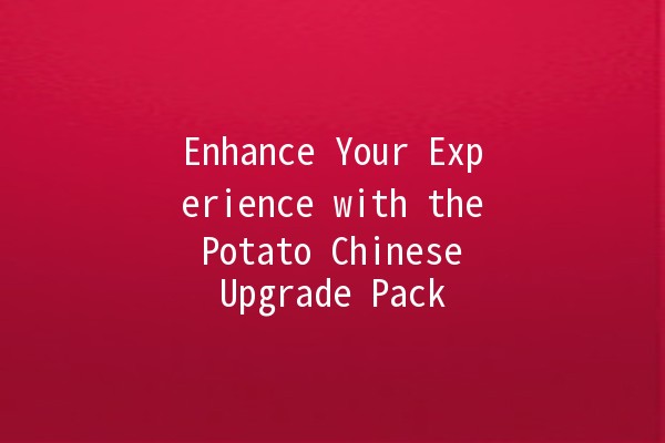 Enhance Your Experience with the Potato Chinese Upgrade Pack 🥔✨