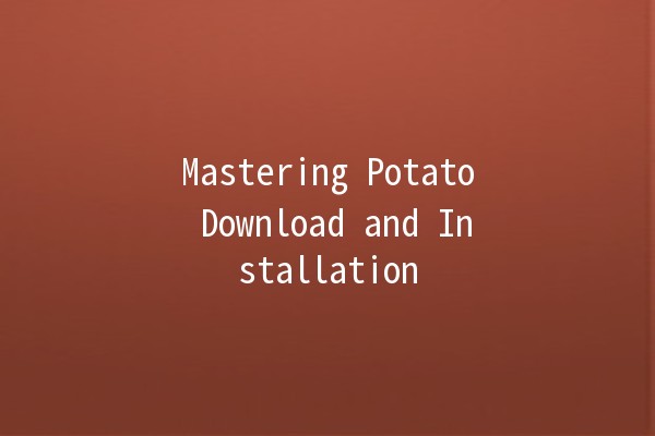 Mastering Potato Download and Installation 🍟💻