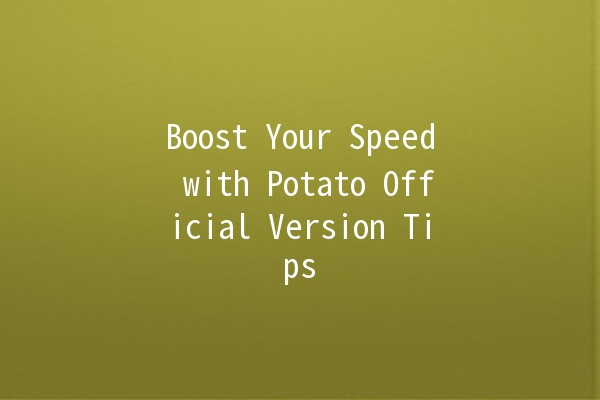 Boost Your Speed with Potato Official Version Tips 🚀🥔