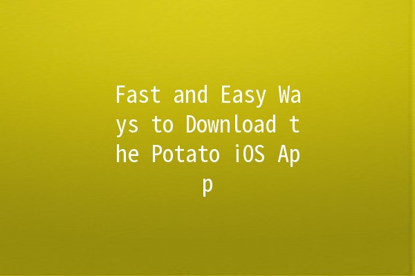 🌟 Fast and Easy Ways to Download the Potato iOS App 🚀