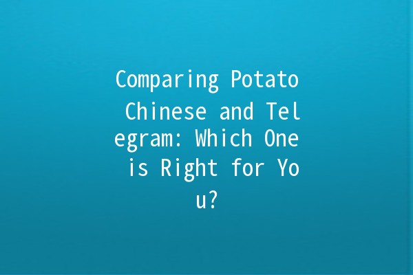 🥔 Comparing Potato Chinese and Telegram: Which One is Right for You?