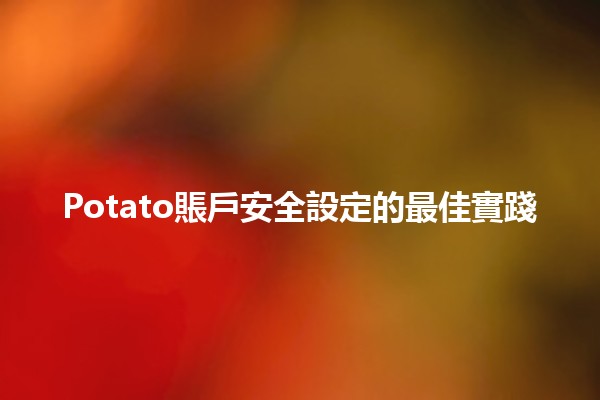 🔒Potato賬戶安全設定的最佳實踐💪