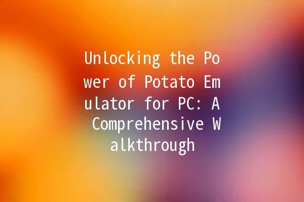 Unlocking the Power of Potato Emulator for PC: A Comprehensive Walkthrough 🥔💻